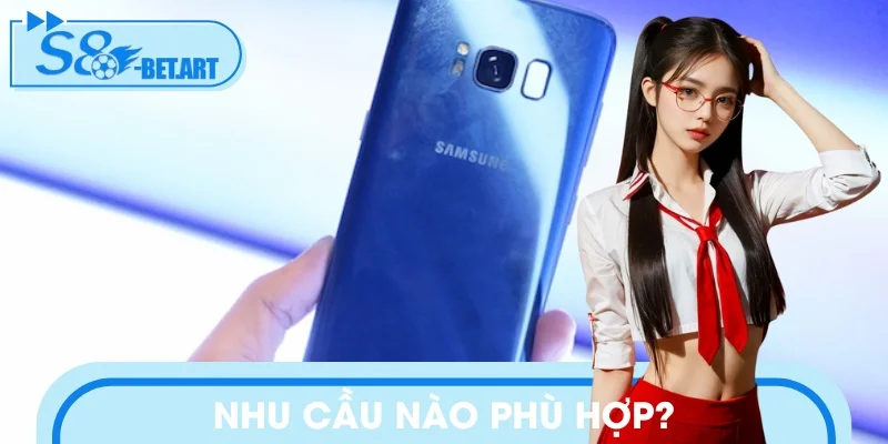 Những đối tượng phù hợp với dòng máy S8