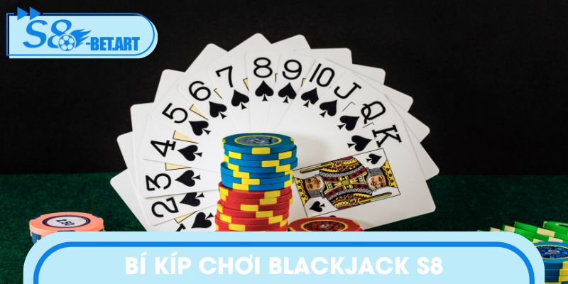 Bí kíp chơi blackjack S8 áp dụng cho bạn mới