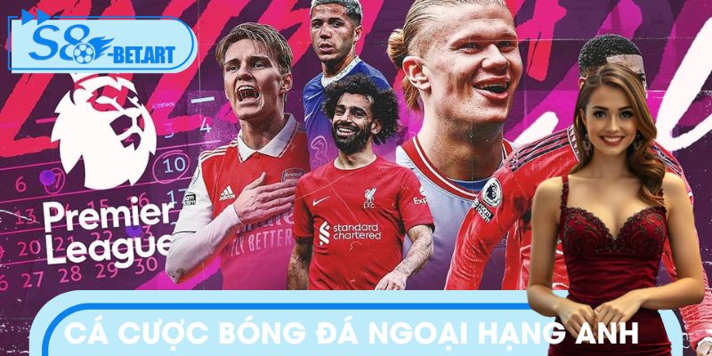 Cá Cược Bóng Đá Ngoại Hạng Anh: Đặt Kèo Chuẩn Từng Trận